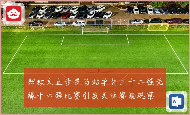 郑钦文止步罗马站单打三十二强无缘十六强比赛引发关注赛场观察