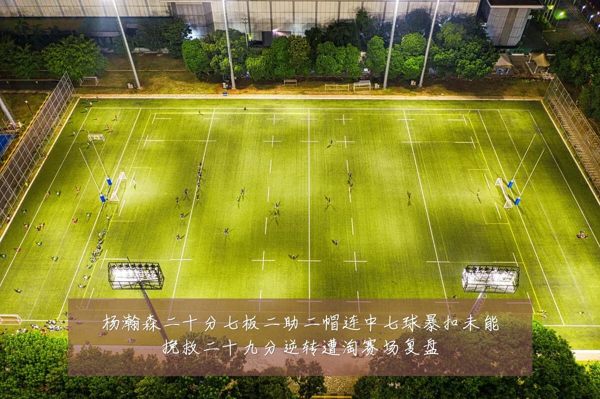 杨瀚森二十分七板二助二帽连中七球暴扣未能挽救二十九分逆转遭淘赛场复盘